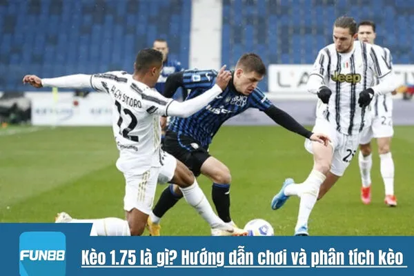 Kèo 1.75 là gì? Hướng dẫn chơi và phân tích kèo