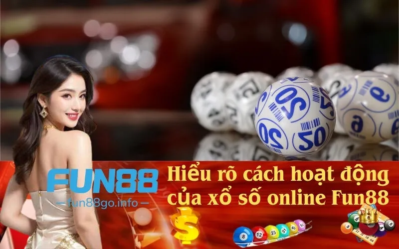Hiểu rõ cách hoạt động của xổ số online Fun88