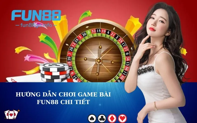Hướng dẫn chơi game bài Fun88 chi tiết