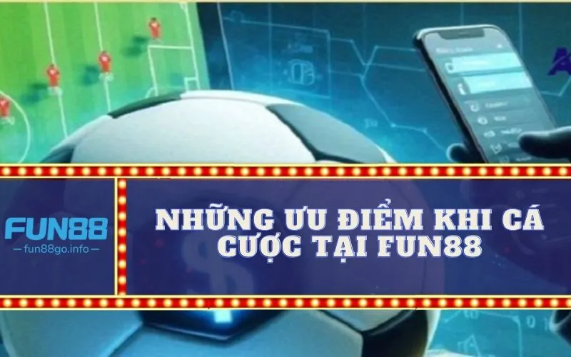 Những ưu điểm khi cá cược tại Fun88