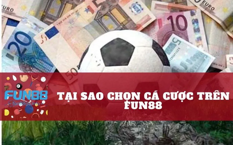 Tại sao chọn cá cược trên Fun88?