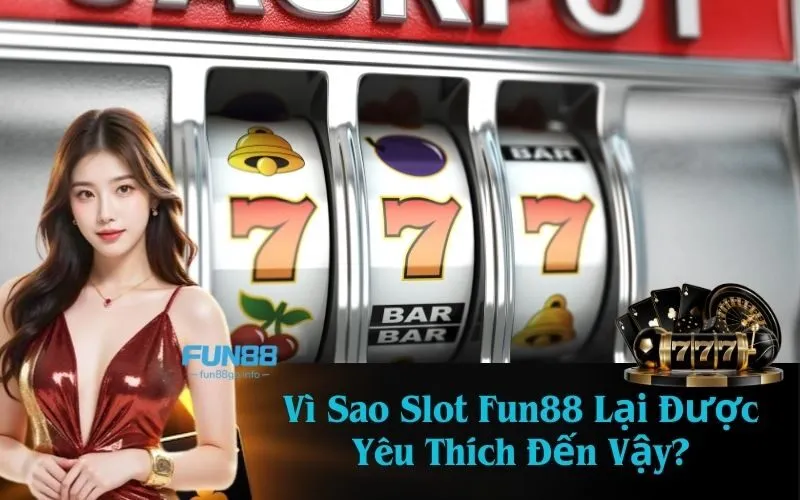 Vì Sao Slot Fun88 Lại Được Yêu Thích Đến Vậy?